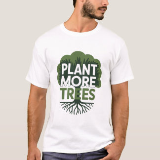 Plant More Trees Eco Environmental Advocacy T-Shirt