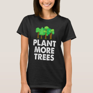 Plant More Trees Environmentalist Nature Activist T-Shirt