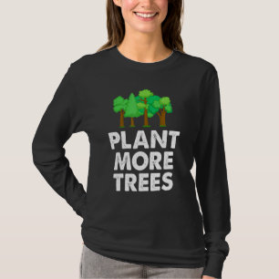 Plant More Trees Environmentalist Nature Activist T-Shirt