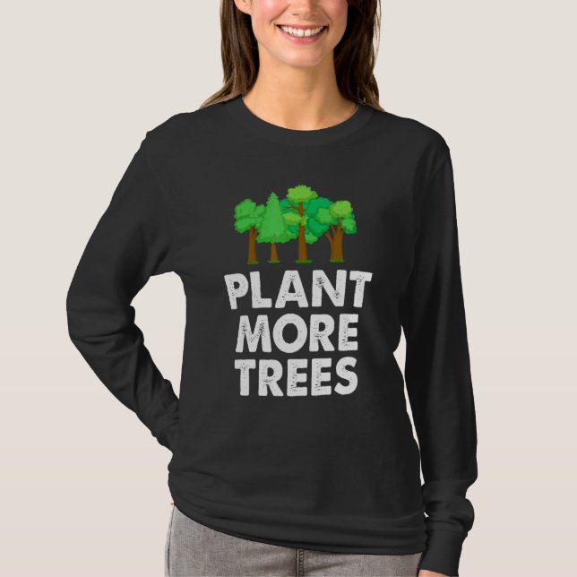 Plant More Trees Environmentalist Nature Activist T-Shirt (Front)
