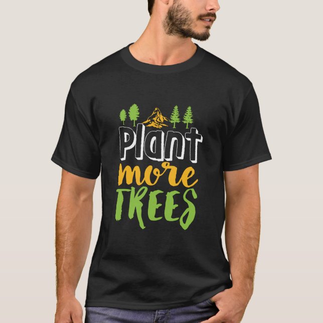 Plant More Trees Inspirational Earth Day Quote T-Shirt (Front)