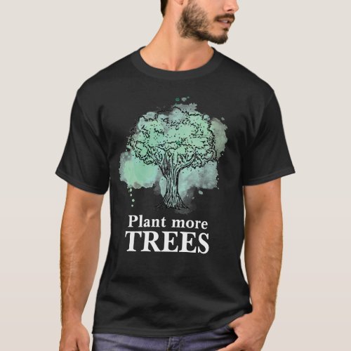 Plant more trees _ tree design and quote T_Shirt