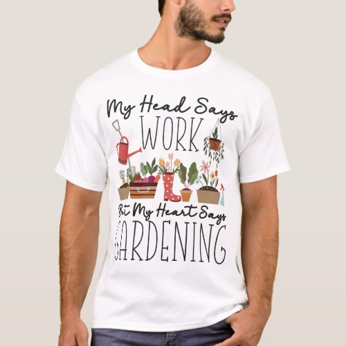 Plant My Head Says Work But My Heart Says T_Shirt