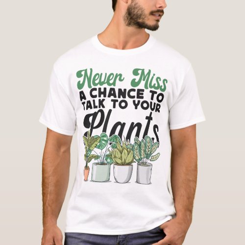 Plant Never Miss A Chance To Talk To Your Plants T_Shirt