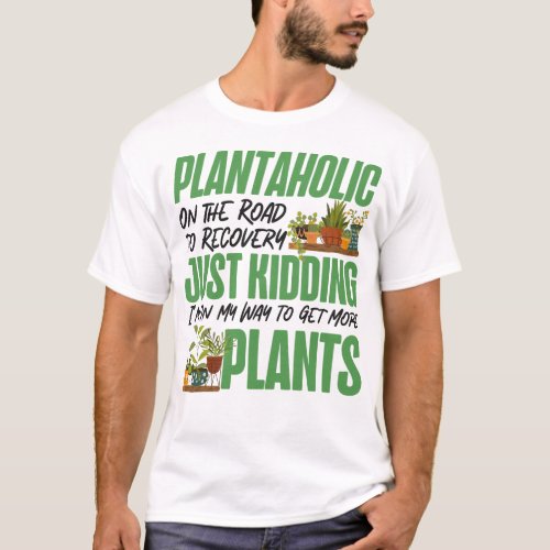 Plant Plantaholic On The Road To Recovery Just T_Shirt