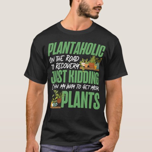 Plant Plantaholic On The Road To Recovery Just T_Shirt