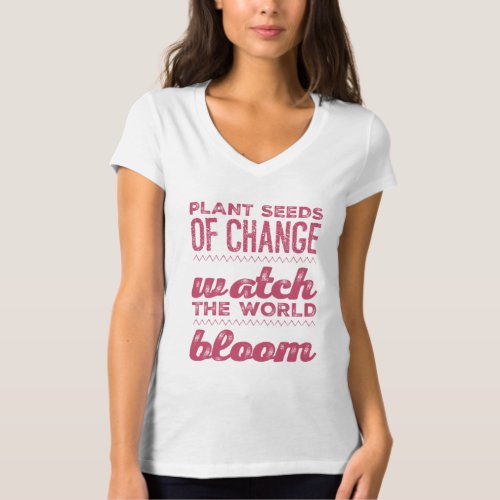 Plant seeds of change watch the world bloom T_Shirt