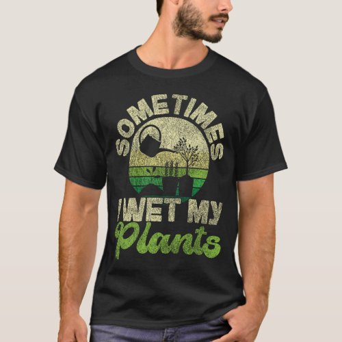 Plant Sometimes I Wet My Plants T_Shirt