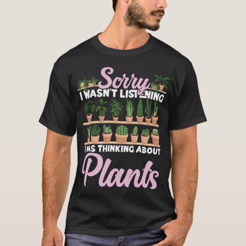 Plant Sorry I Wasnt Listening I Was Thinking T_Shirt