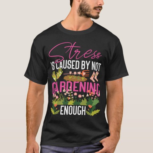 Plant Stress Is Caused By Not Gardening Enough T_Shirt