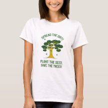Plant The Seed, Save The Trees! Teeshirt