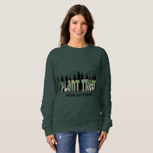 Plant Trees - Save our Planet, Cool- Green T-Shirt Sweatshirt