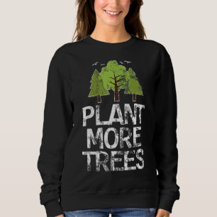 Plant Trees Tree Hugger Earth Day Arbor Day Sweatshirt