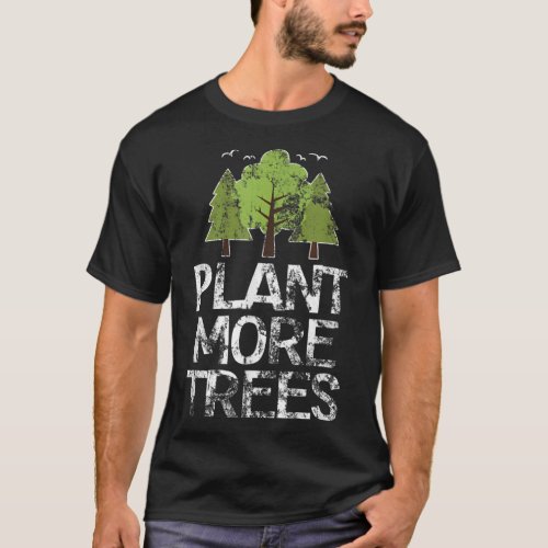 Plant Trees Tree Hugger Earth Day Arbor Day T_Shirt