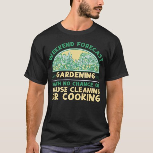Plant Weekend Forecast Gardening With No Chance T_Shirt