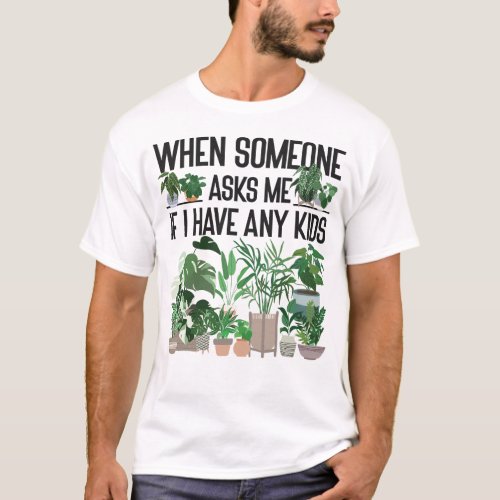 Plant When Someone Asks Me If I Have Any Kids T_Shirt