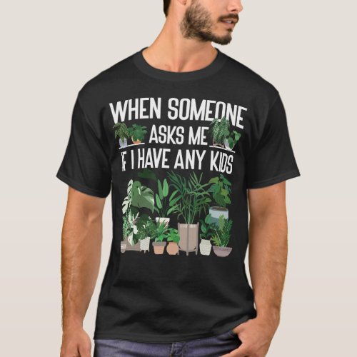 Plant When Someone Asks Me If I Have Any Kids T_Shirt