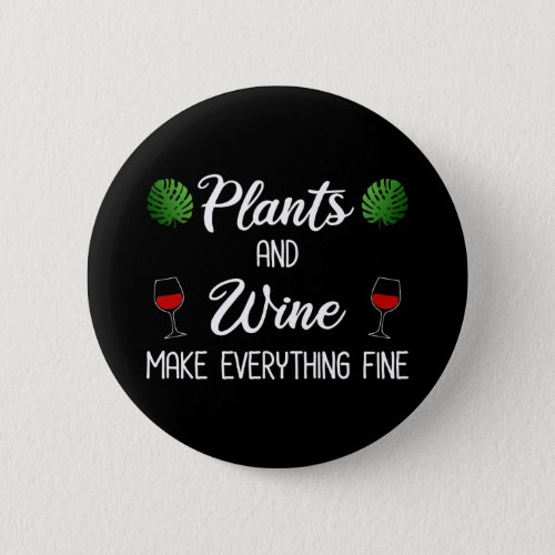 Plants and Wine Make Everything Fine Button