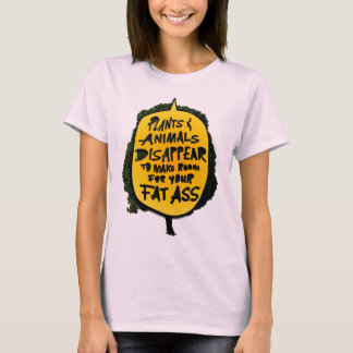 Plants&Animals DISAPPEAR to Make Room 4 Your FAT A T-Shirt