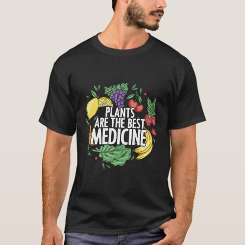 Plants Are Best Medicine Whole Food Plant Based Ve T_Shirt