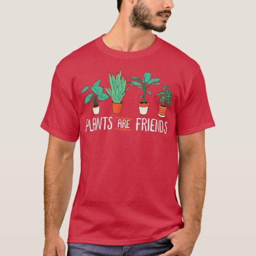 Plants Are Friends For Plant Lover Gardeners  Land T_Shirt