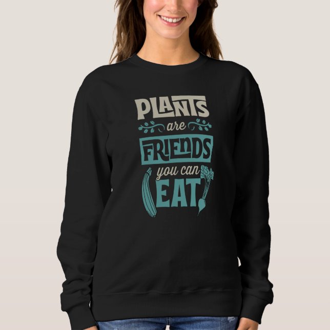 Plants Are Friends You Can Eat Cute Vegetarian Veg Sweatshirt (Front)