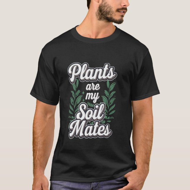 Plants Are My Soil Mates Gardening Landscape Natur T-Shirt (Front)