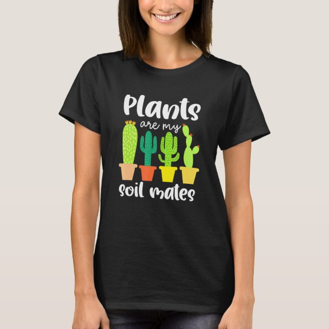 Plants Are My Soil Mates Succulent Plants Garden T-Shirt (Front)