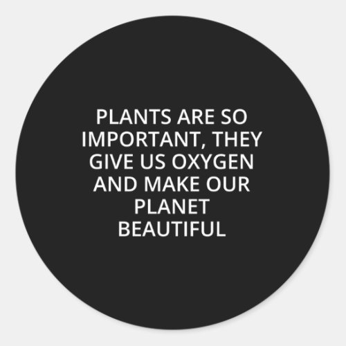 Plants Are So Important They Give Us Oxygen And Ma Classic Round Sticker
