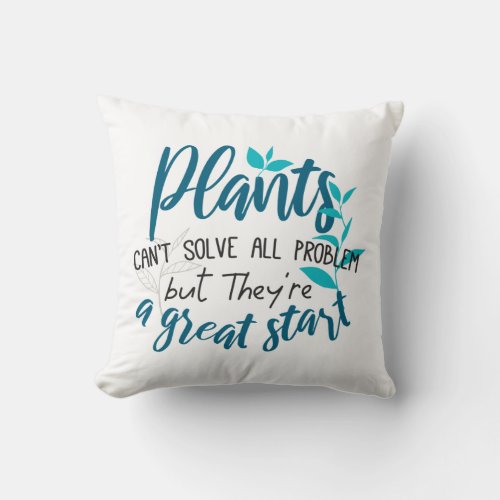 Plants cant solve all problem but a great start throw pillow