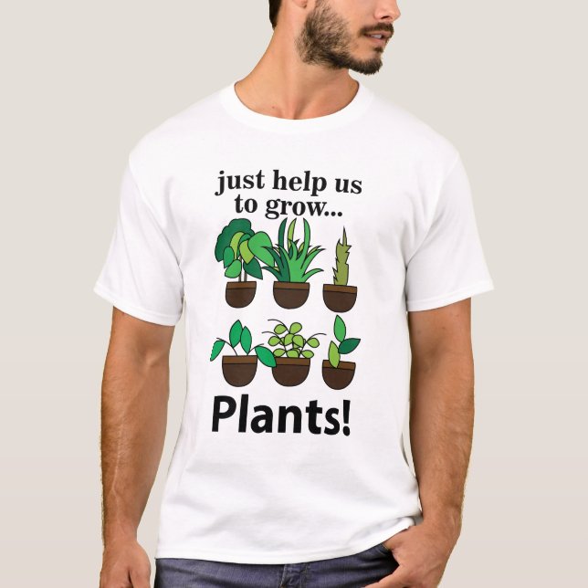 Plants Just Help Us To Grow Plants T-Shirt (Front)