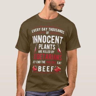 Plants Killed By Vegetarians End Violence Eat Beef T-Shirt