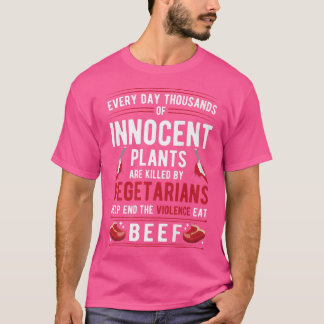 Plants Killed By Vegetarians End Violence Eat Beef T-Shirt