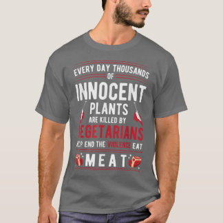 Plants Killed By Vegetarians End Violence Eat Meat T-Shirt