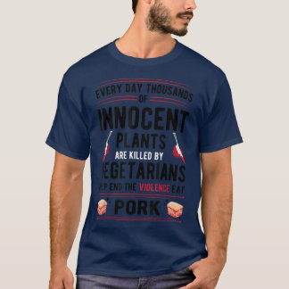 Plants Killed By Vegetarians End Violence Eat Pork T-Shirt