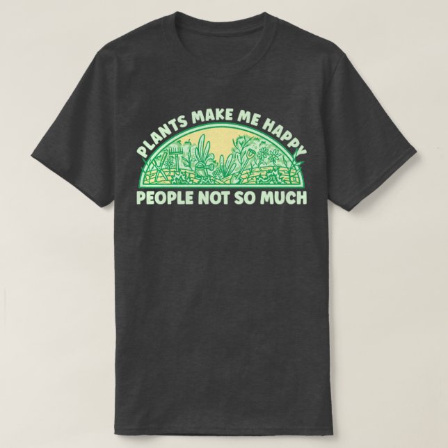 Plants Make Me Happy Garden T-Shirt (Design Front)