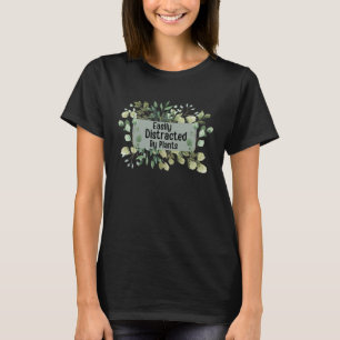 Plants Quote Easily Distracted By Plants Gardening T-Shirt