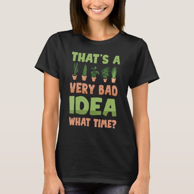 Plants  That's A Very Bad Idea What Time   Friend T-Shirt (Front)