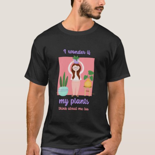 Plants think about me T_Shirt
