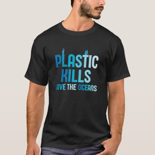 Plastic Kills Save The Oceans T_Shirt
