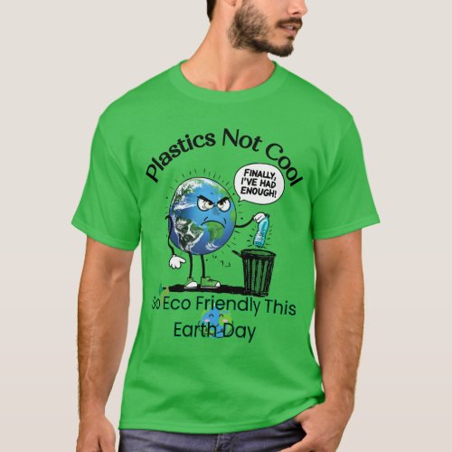 Plastics Not Cool Go Eco Friendly this Earth Day T_Shirt