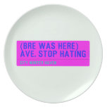 (Bre was here) ave. stop hating  Plates
