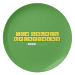 Tea Solves
 Everything  Plates