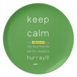 keep
 calm 
 it's JULY,it's
 my boyfriends
 birth month
 hurray!!!  Plates