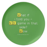 What if
 i told you -
 NO game in that
 side?
 Wow  Plates