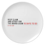 keep clam  and study for  the board exam  Plates