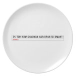 ek toh hum Chauhan Aur upar se Smart  Plates