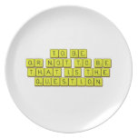TO BE
 OR NOT TO BE
 THAT IS THE 
 QUESTION  Plates
