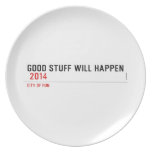 Good stuff will happen   Plates