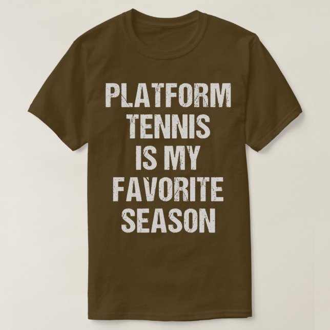 Platform Tennis Is My Favorite Season Funny Platfo T-Shirt (Design Front)